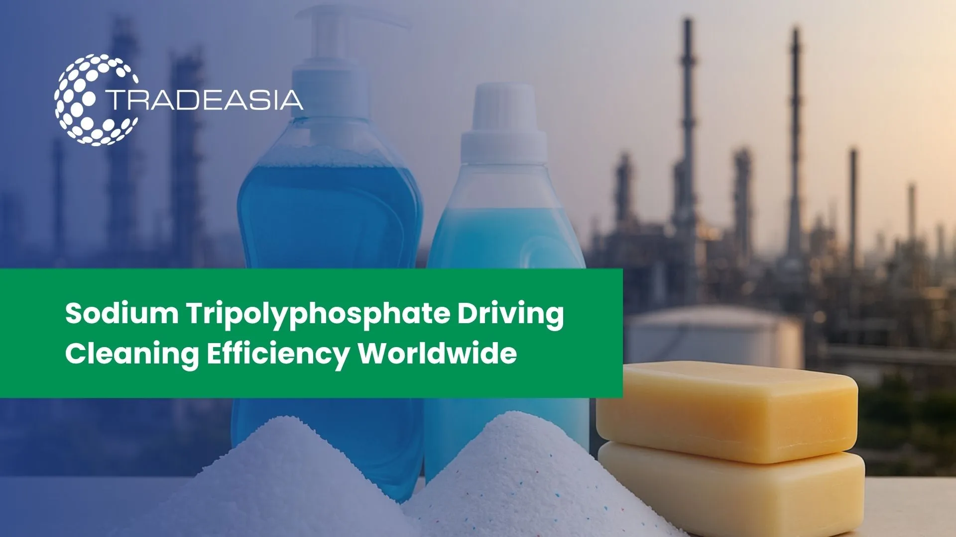 Sodium Tripolyphosphate (STPP) in Soap and Detergent Manufacturing: Functionality and Market Outlook 2025