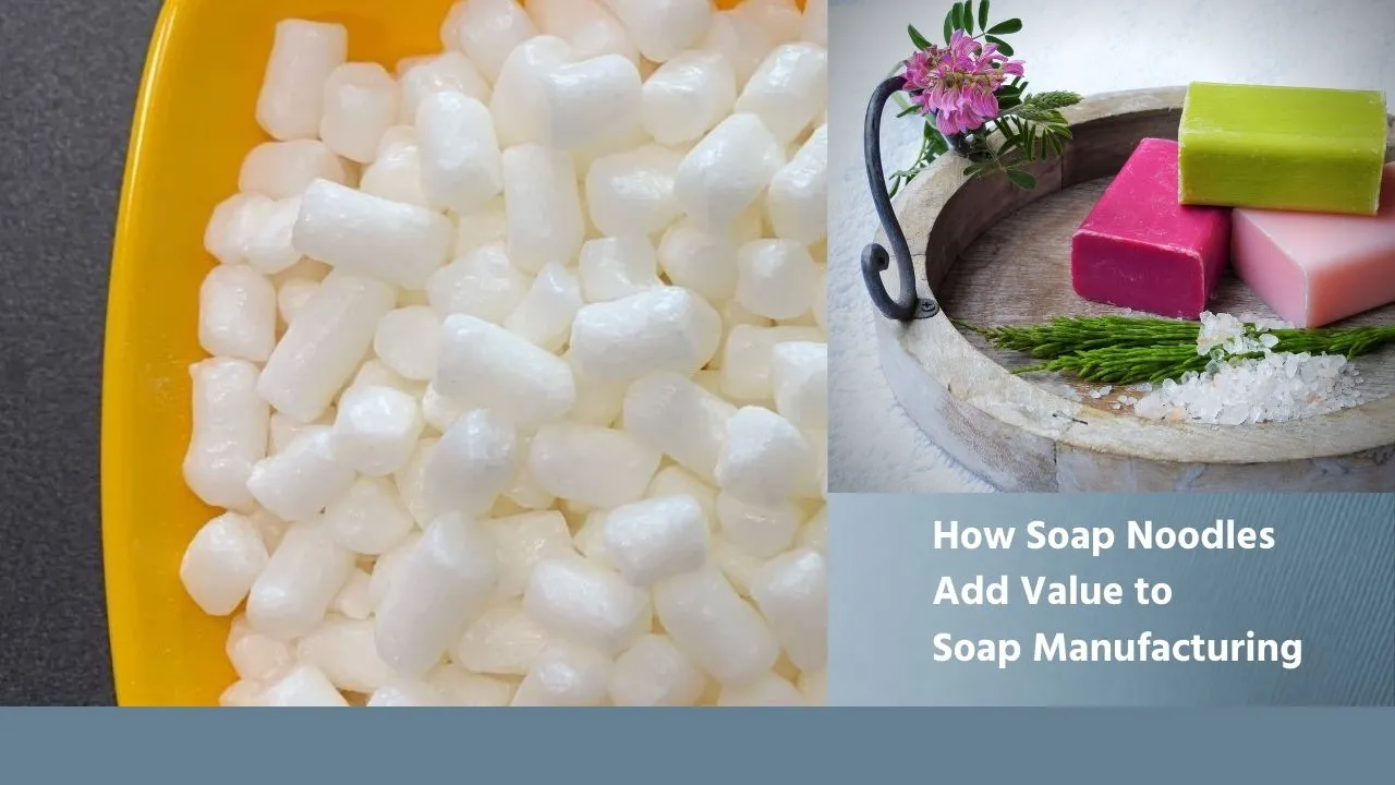 How Soap Noodles Add Value to Soap Manufacturing