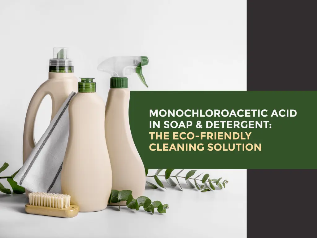 Monochloroacetic Acid in Soap and Detergent: The Eco-Friendly Cleaning Solution